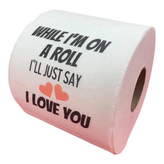 Toilet Paper - While I’m on a roll I'll just say I love you Just Fun Gifts