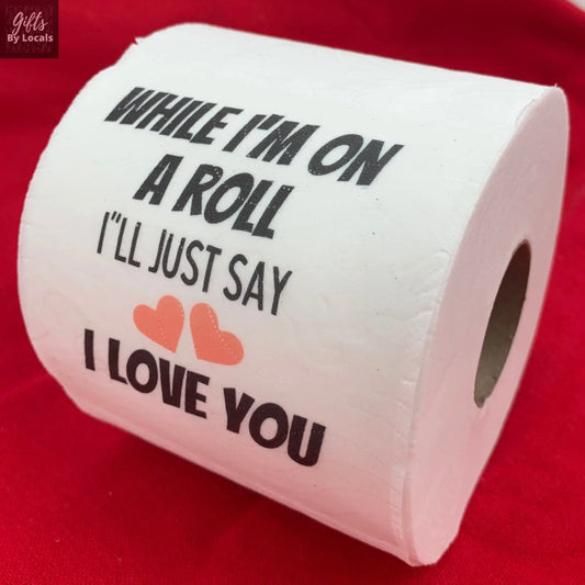 Toilet Paper - While I'm on a roll I'll just say I love you Just Fun Gifts