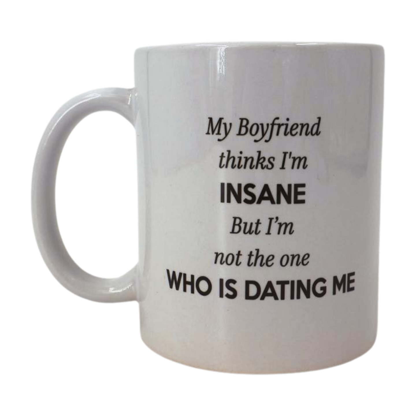 Mug - My boyfriend thinks I'm insane but I'm not the one who is dating me Mooshimoo