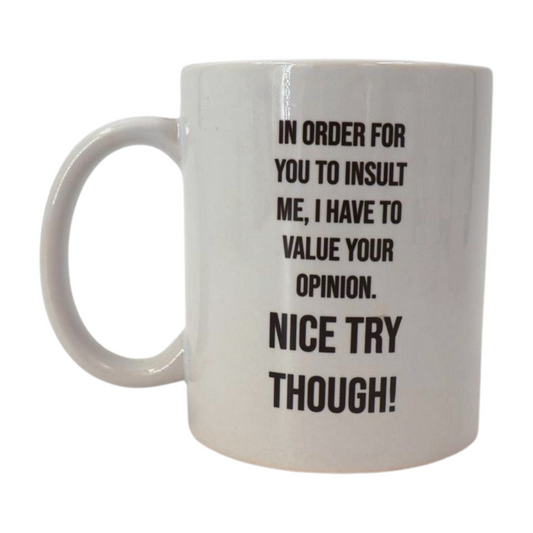 Mug - In order for you to insult me, I have to value your opinion. Nice try though! Mooshimoo