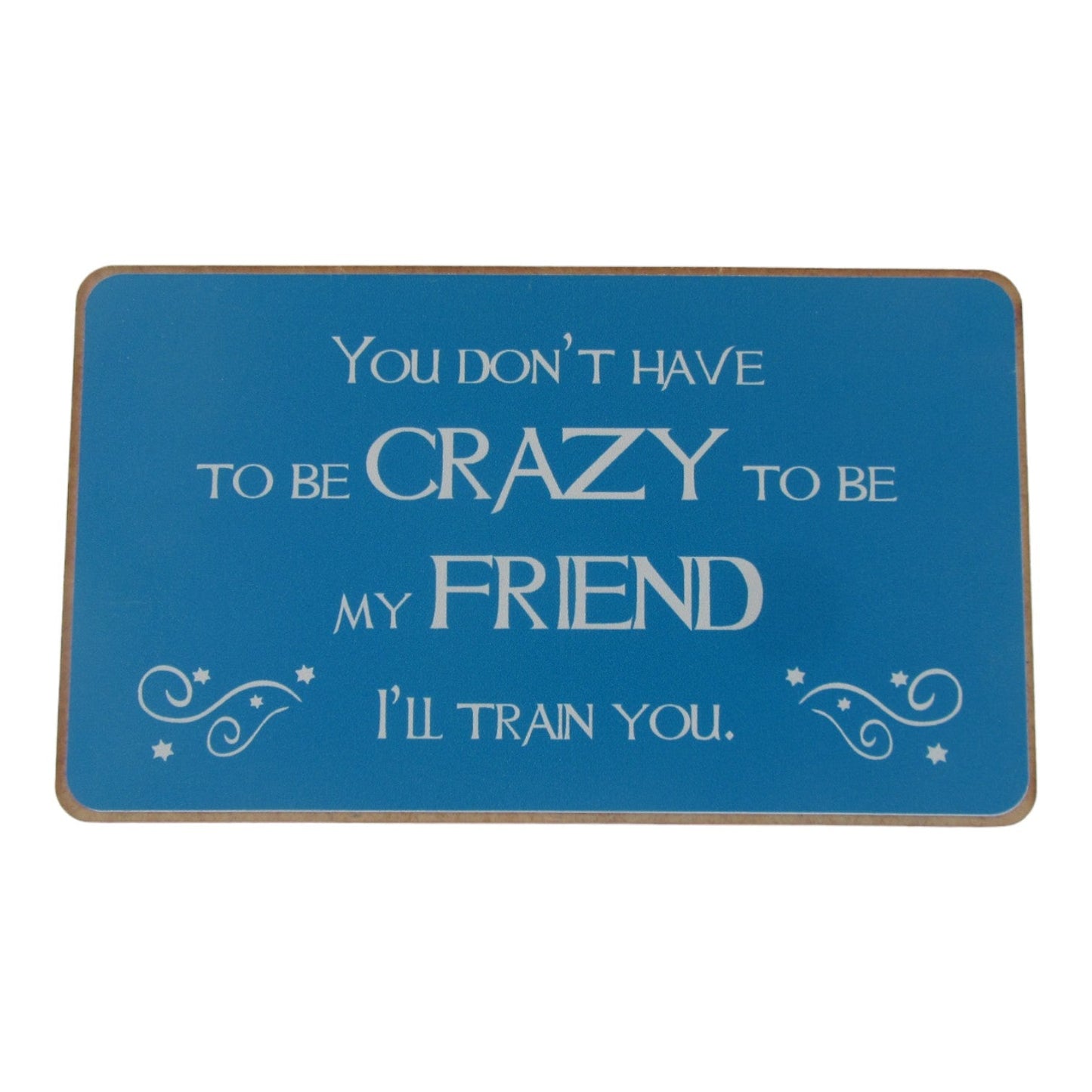 You don't have to be crazy to be my friend I'll train you Mooshimoo