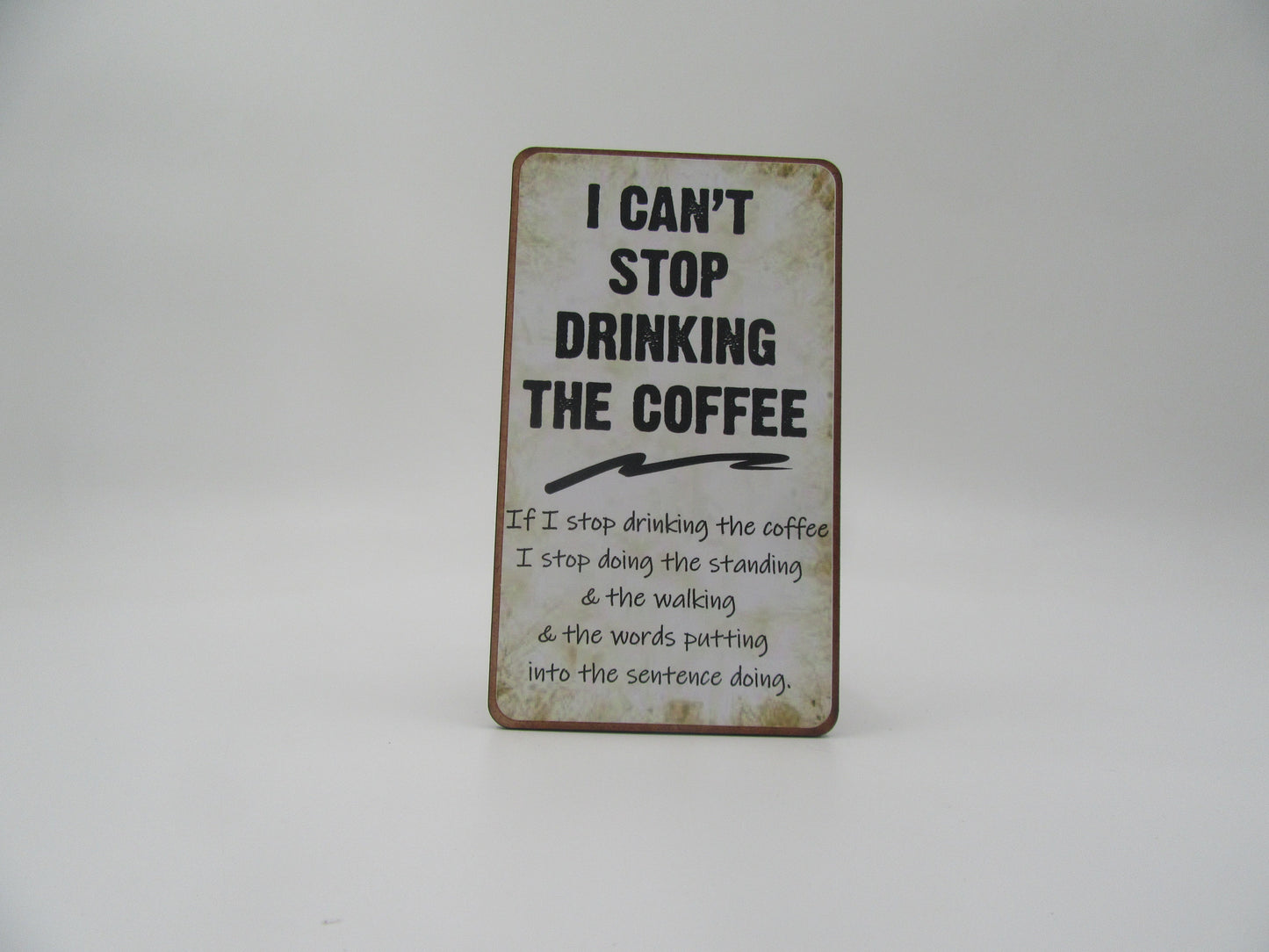 Magnet – I CAN’T STOP DRINKING THE COFFEE If I stop drinking the coffee I stop doing the standing & the walking & the words putting into the sentence doing. Mooshimoo