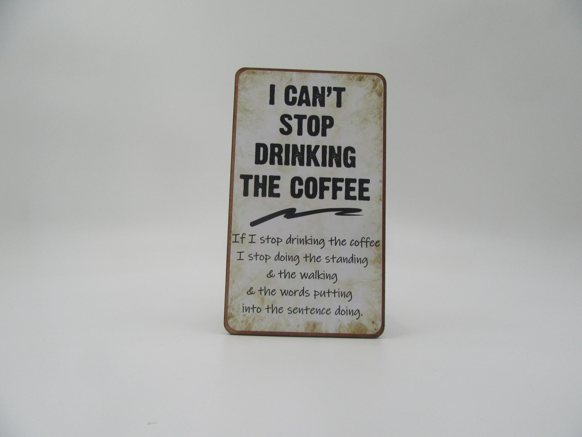 Magnet – I CAN’T STOP DRINKING THE COFFEE If I stop drinking the coffee I stop doing the standing & the walking & the words putting into the sentence doing. Mooshimoo