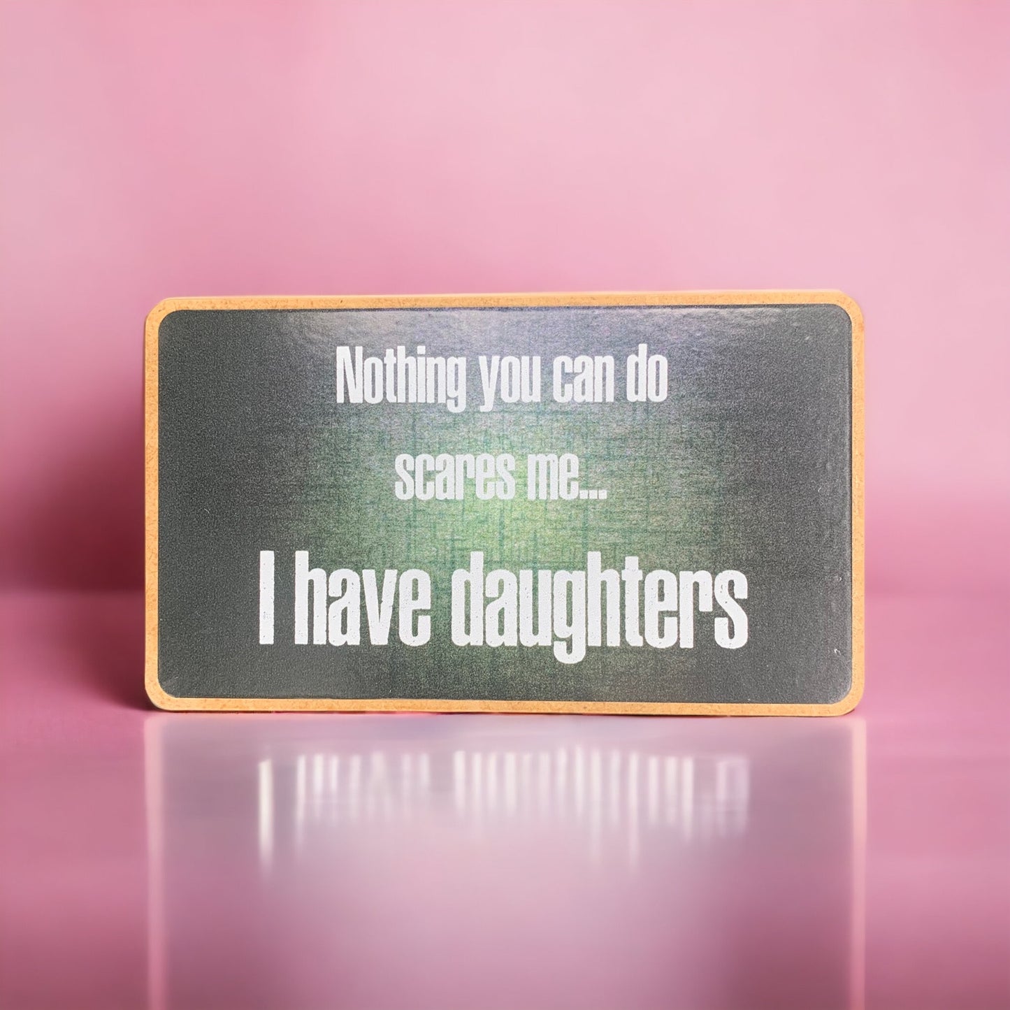 Magnet – Nothing you can do scares me…I have daughters