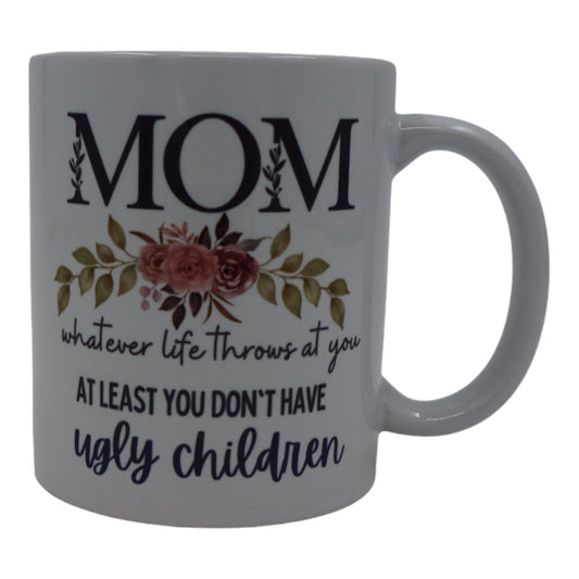 Mug – mom with whatever life throws at you at least you don’t have ugly children