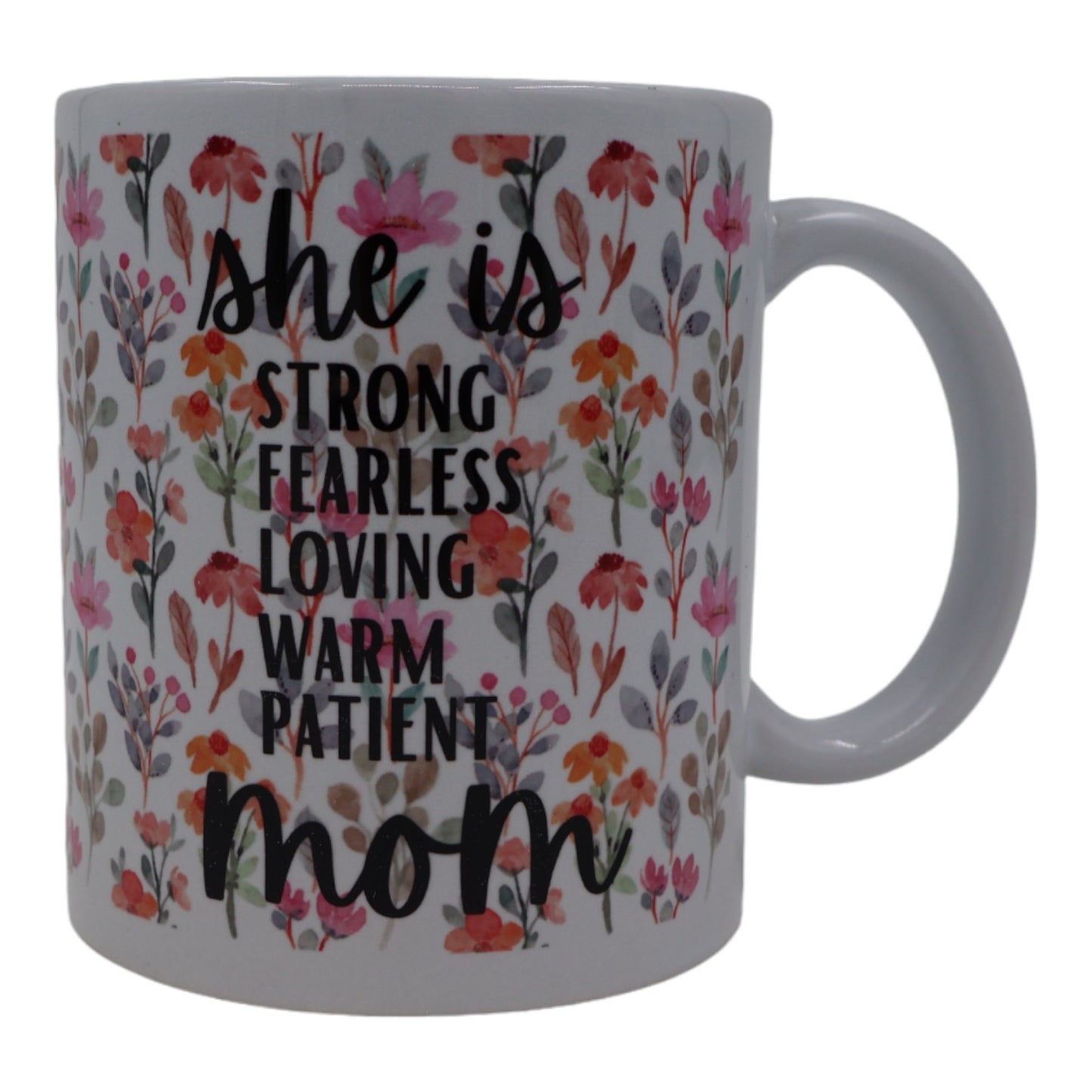 Mug – she is strong, fearless, loving, warm, patient, mom