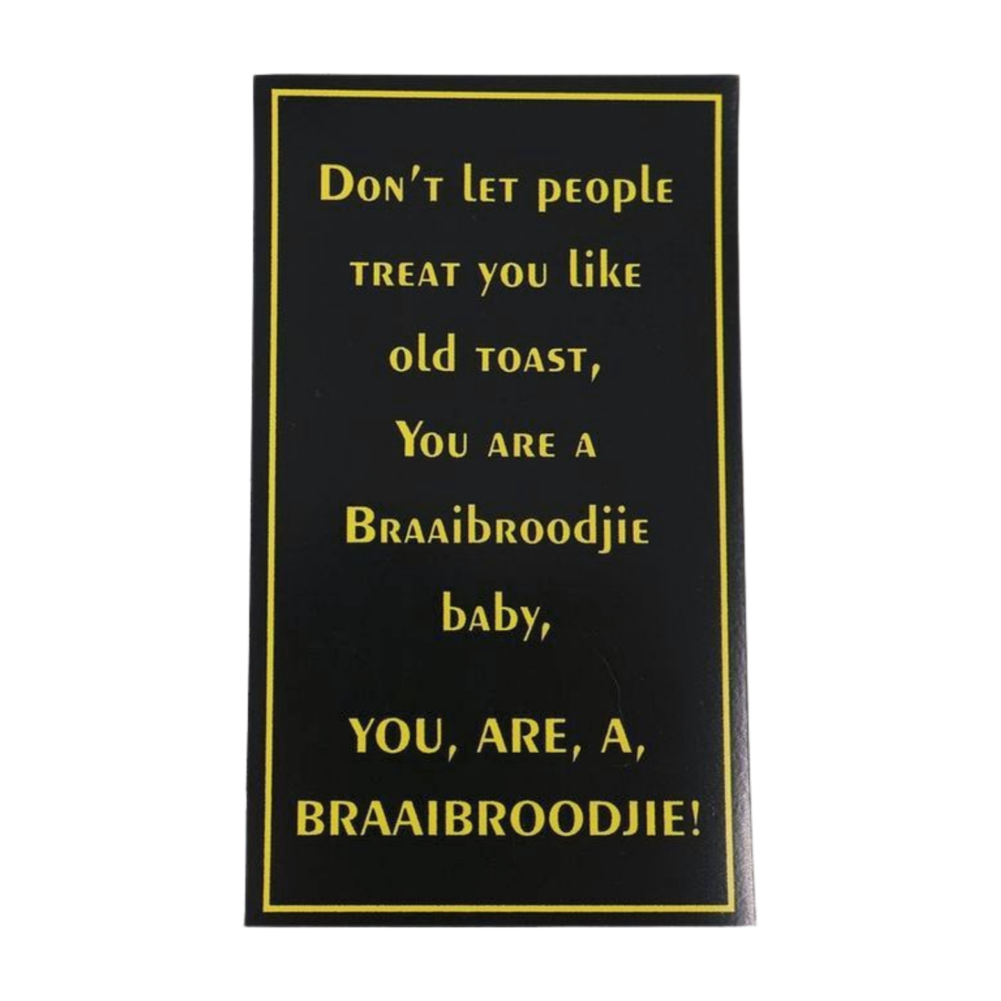 Magnet - Funny South African "Don't let people treat you like old toast, you are a Braaibroodjie baby, YOU ARE, A , BRAAIBROODJIE!(Slim Magnet) Mooshimoo