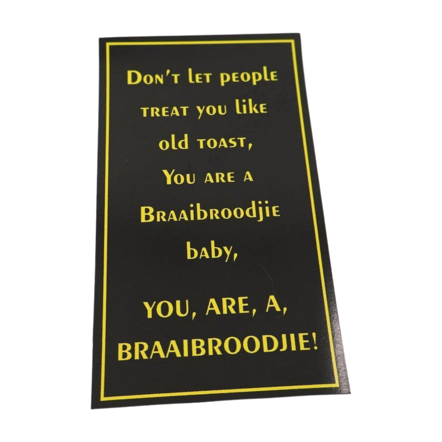 Magnet - Funny South African "Don't let people treat you like old toast, you are a Braaibroodjie baby, YOU ARE, A , BRAAIBROODJIE!(Slim Magnet) Mooshimoo