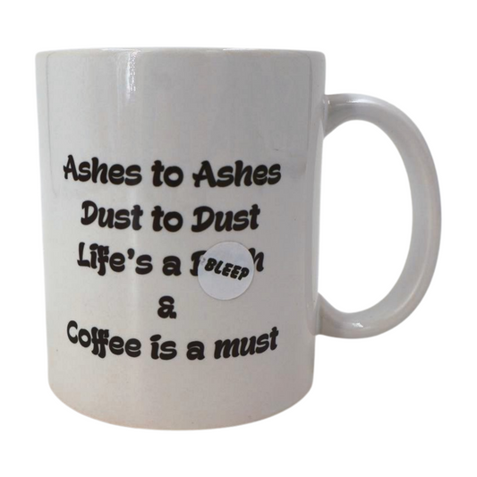 Mug - Ashes to Ashes, dust to dust, lifes a B** and coffee is a must