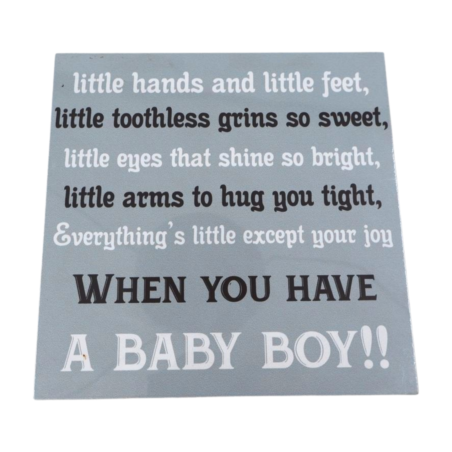 Wooden Sign - Little hands and little feet,little toothless grins so sweet, little eyes that shine so bright, little arms that hug you tight, everythings little except your joy  when you have a baby boy. Mooshimoo