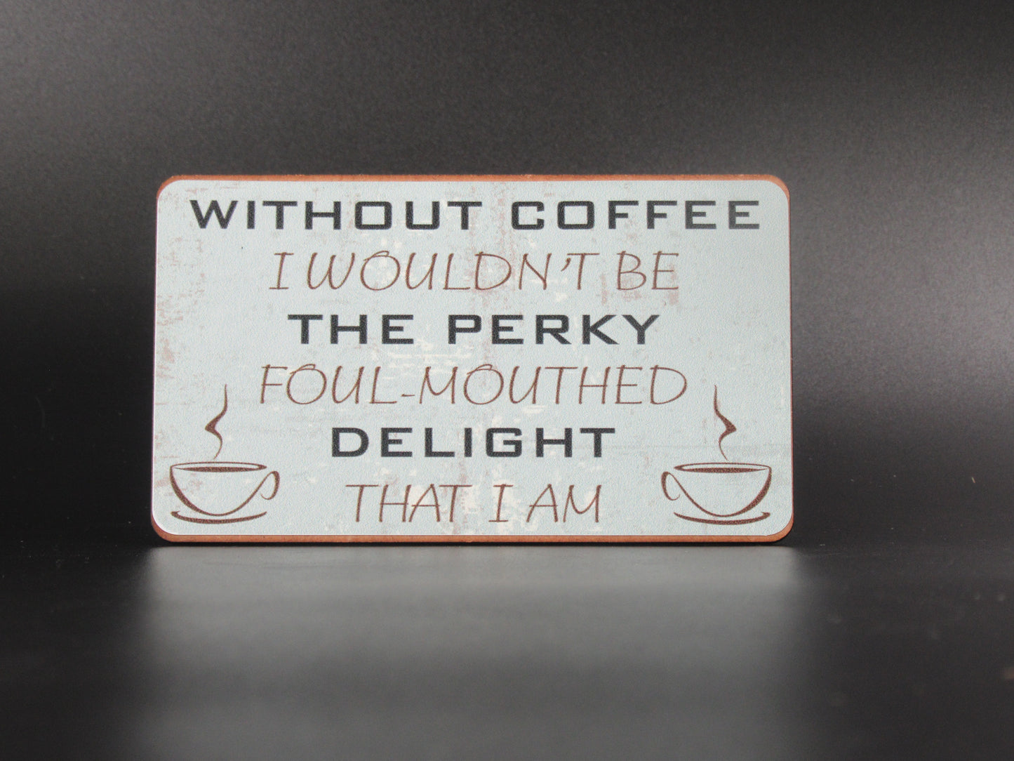 Magnet - Without coffee I wouldn't be the perky foul mouthed delight that I am