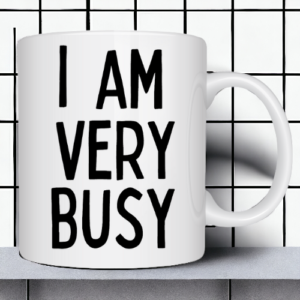 funny mug I am very busy